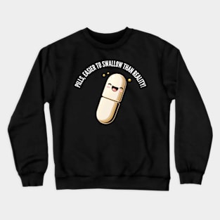 Easier to swallow than reality! Crewneck Sweatshirt